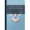 thumbnail image 1 of Treatises On Various Theological Subjects : Published At Different Times, And Now Collected Into Volumes; Volume 4 (Paperback), 1 of 1
