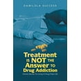 thumbnail image 1 of Treatment Is Not The Answer To Drug Addiction: Divine Secret To Living A Drug Free Life, (Paperback), 1 of 1