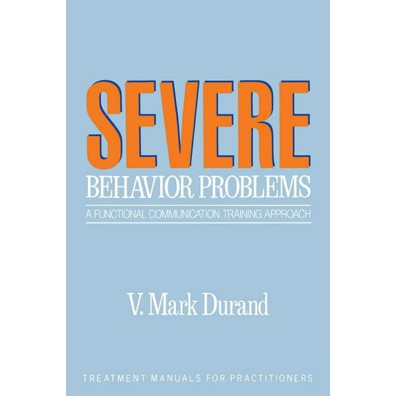 Treatment Manuals for Practitioners: Severe Behavior Problems : A Functional Communication Training Approach (Paperback)