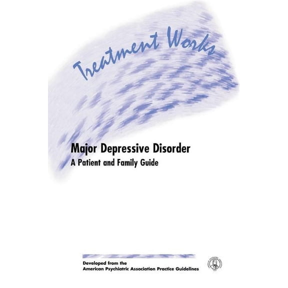 Treatment Works for Major Depressive Disorder: A Patient and Family Guide (Other)
