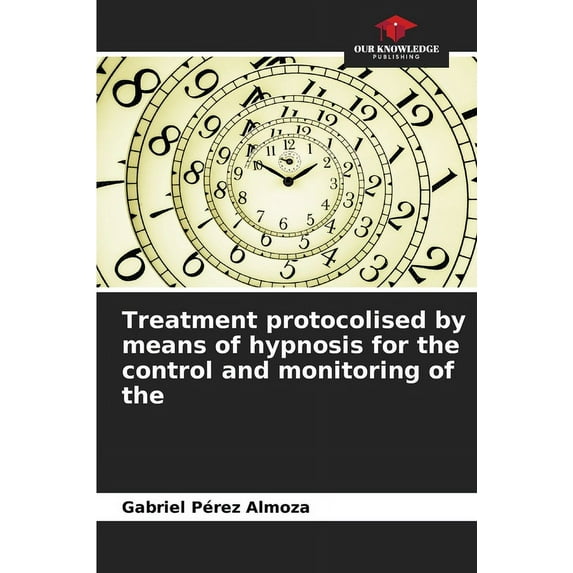 Treatment protocolised by means of hypnosis for the control and monitoring of the, (Paperback)