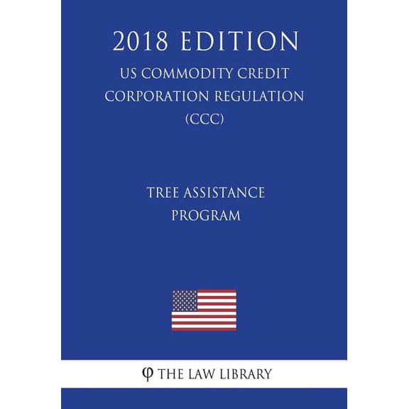 Tree Assistance Program (Us Commodity Credit Corporation Regulation) (CCC) (2018 Edition)