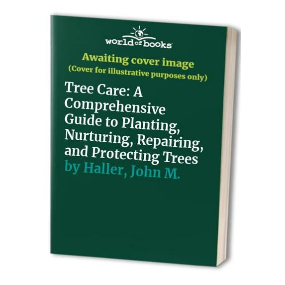 Pre-Owned Tree Care: A Comprehensive Guide to Planting, Nurturing, and Protecting Trees (Paperback) 0020628706 9780020628705