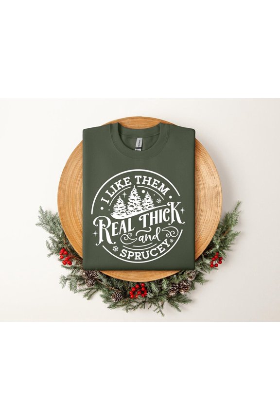 Tree Sweatshirt: "I Like Them Real Thick And Sprucey"