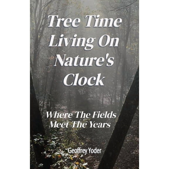 Tree Time Living On Nature's Clock: Where The Fields Meet the Years, (Paperback)
