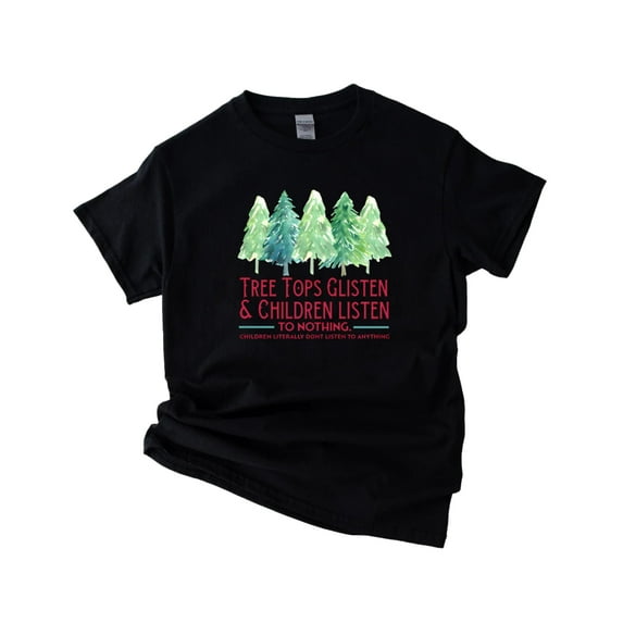 Tree Tops Glisten and Children Listen to Nothing The Funny Unisex T-Shirt, up to 5XL