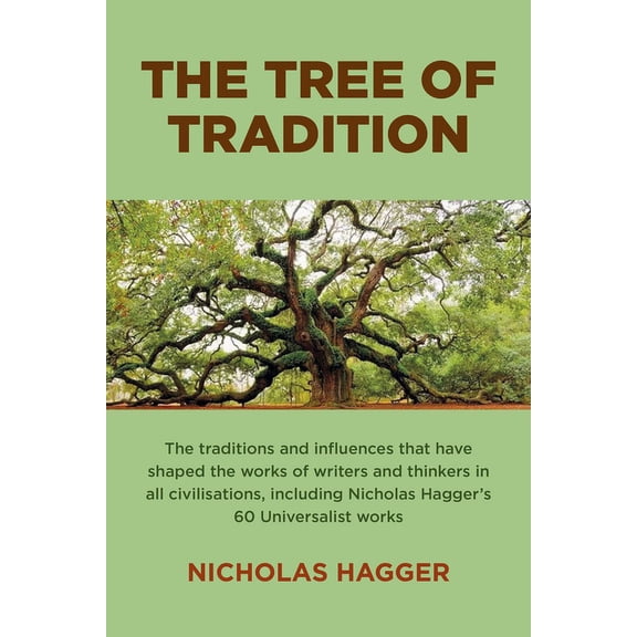 The Tree of Tradition : The Traditions and Influences That Have Shaped the Works of Writers and Thinkers In All Civilisations, Including Nicholas Hagger's 60 Universalist Works (Paperback)