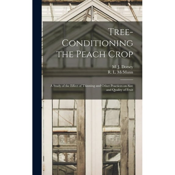 Tree-conditioning the Peach Crop: a Study of the Effect of Thinning and Other Practices on Size and Quality of Fruit, (Hardcover)