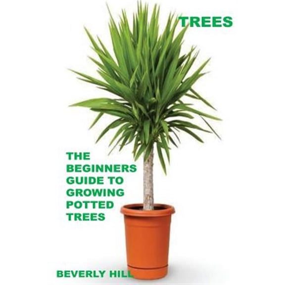 Trees : The Beginners Guide to Growing Potted Trees