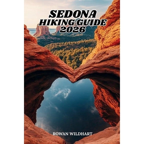 Trek the World: Essential Hiking Guide Sedona Hiking Guide 2026: The Complete Trail Companion to Red Rock Hikes, Scenic Viewpoints and Landmark Navigation in A, Book 56, (Paperback)