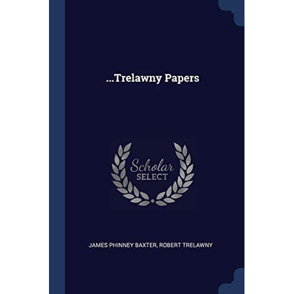 ...Trelawny Papers Paperback 1376408309 9781376408300 James Phinney Baxter, Robert Trelawny