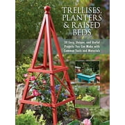 EDITORS OF COOL SPRINGS PRESS Trellises, Planters & Raised Beds : 50 Easy, Unique, and Useful Projects You Can Make with Common Tools and Materials (Paperback)