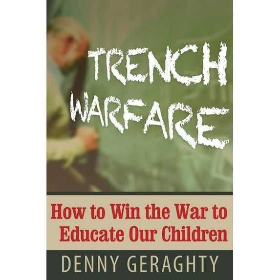 Trench Warfare: How to Win the War to Educate Our Children, (Paperback)