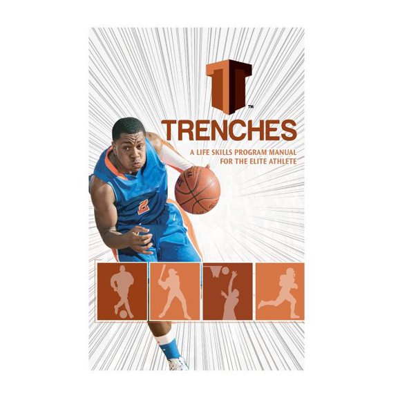 Trenches a Life Skills Program Manual for the Elite Athlete : The Trenches High School Program Was Developed to Assist the High School Student in Becoming This ?gem of a Kid? That Colleges Clamor to A
