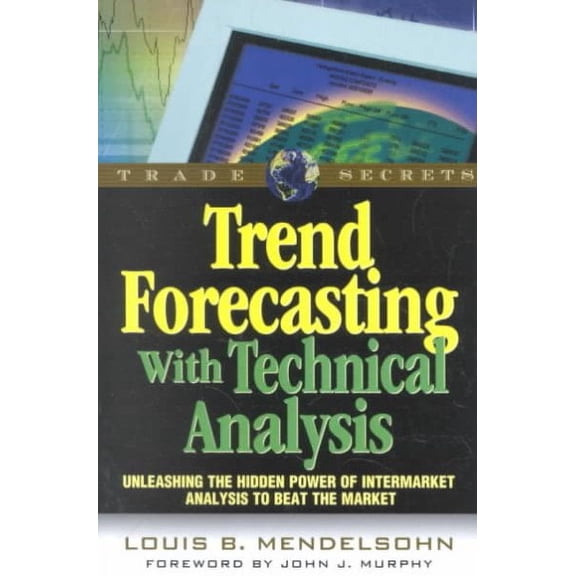 Trend Forecasting with Technical Analysis : Unleashing the Hidden Power of Intermarket Analysis to Beat the Market