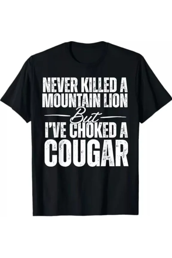 Trending Tee With Never Killed A Mountain Lion But I'Ve Choked A Cougar T-Shirt Birthday Gifts; For Men & Women