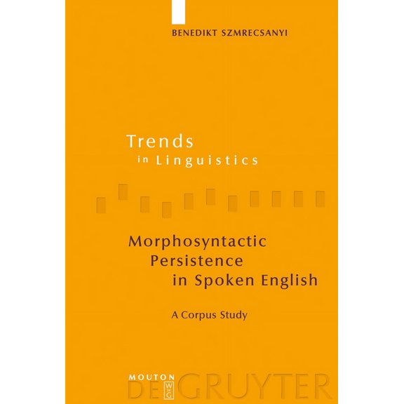 Trends in Linguistics. Studies and Monog Morphosyntactic Persistence in Spoken English: A Corpus Study at the Intersection of Variationist Sociolinguistics, Psyc, Book 177, (Hardcover)