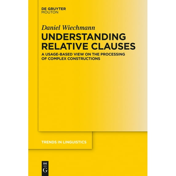 Trends in Linguistics. Studies and Monog Understanding Relative Clauses: A Usage-Based View on the Processing of Complex Constructions, Book 268, (Hardcover)