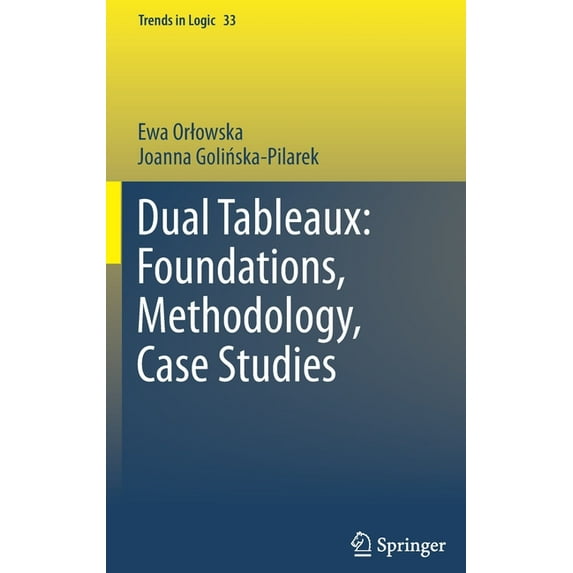 Trends in Logic Dual Tableaux: Foundations, Methodology, Case Studies, Book 33, (Hardcover)