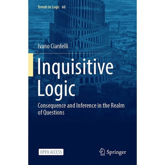 Trends in Logic Inquisitive Logic: Consequence and Inference in the Realm of Questions, Book 60, (Paperback)
