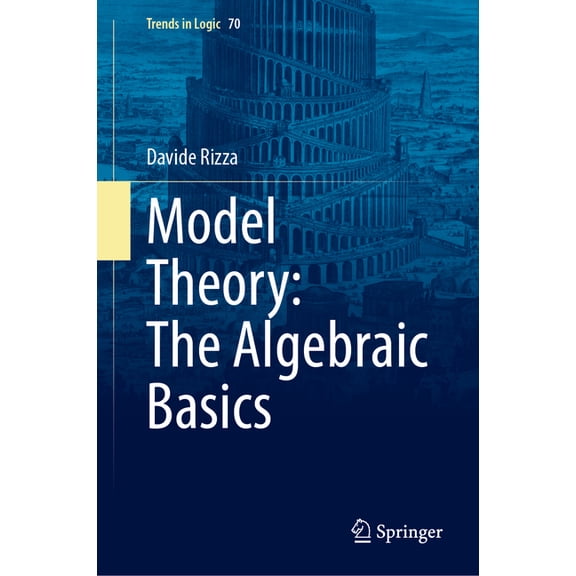 Trends in Logic Model Theory: The Algebraic Basics, Book 70, (Hardcover)