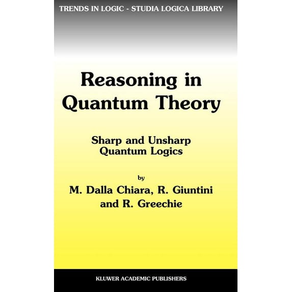 Trends in Logic Reasoning in Quantum Theory: Sharp and Unsharp Quantum Logics, Book 22, (Hardcover)