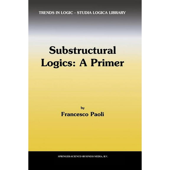 Trends in Logic Substructural Logics: A Primer, Book 13, (Paperback)