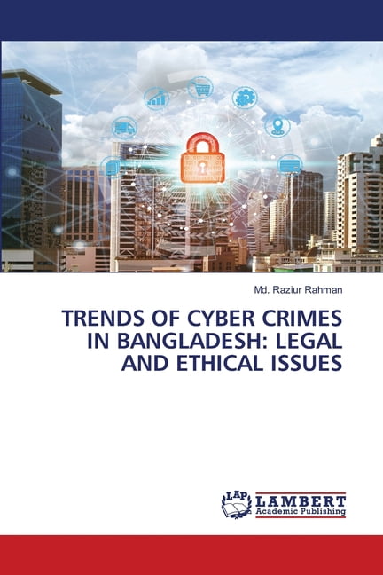 Trends of Cyber Crimes in Bangladesh: Legal and Ethical Issues, (Paperback)