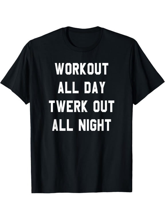 Trendy Graphic Workout All Day Twerk Out All Night T-Shirt men and women can wear, black, white, gifts