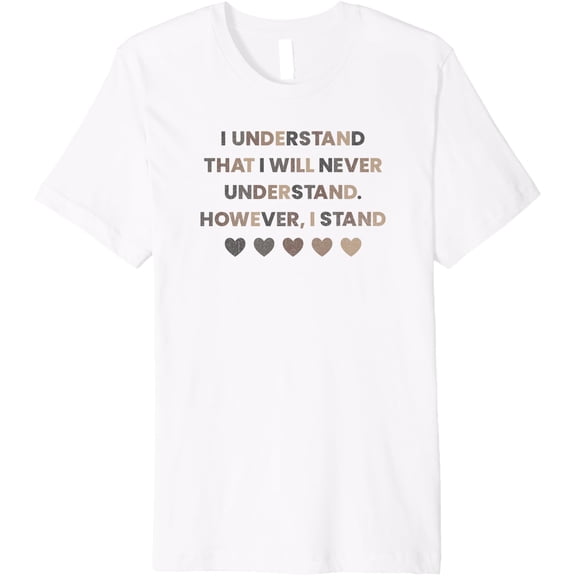 Trendy I Understand That I Will Never Understand. However.. Premium T-Shirt men and women can wear, black, white, gifts