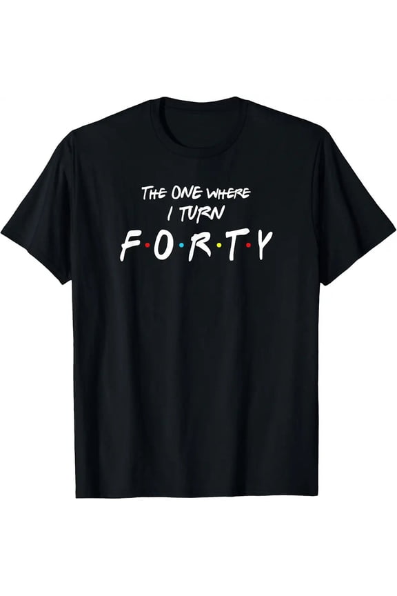 Trendy Pop Culture The One Where I Turn Forty Friends Sitcom Theme Unisex T-Shirt, S - 5XL