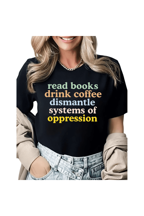 Trendy Read Books Coffee Lover Dismantle Oppression Graphic Tees Womans T-shirt Black White S-5XL Tops