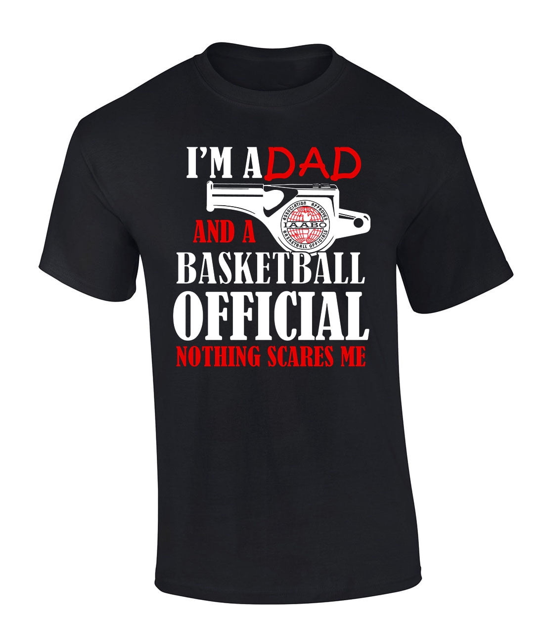 Trenz Shirt Company I'm a Dad and a Basketball Official Nothing Scares Me Funny IAABO Basketball Short Sleeve T-Shirt-Black-XXL