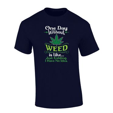 Trenz Shirt Company One Day Without Weed Is Like.. I Have No Idea Short Sleeve Mens Graphic T-Shirt-Navy-xl
