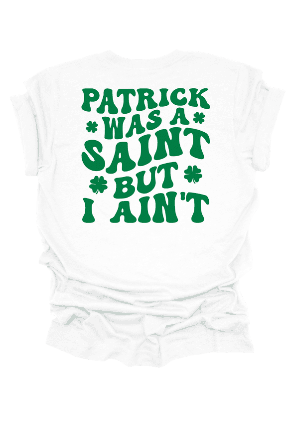 Women's St. Patrick's Day Patrick Was A Saint But I Ain't Short Sleeve T-Shirt-White-Small