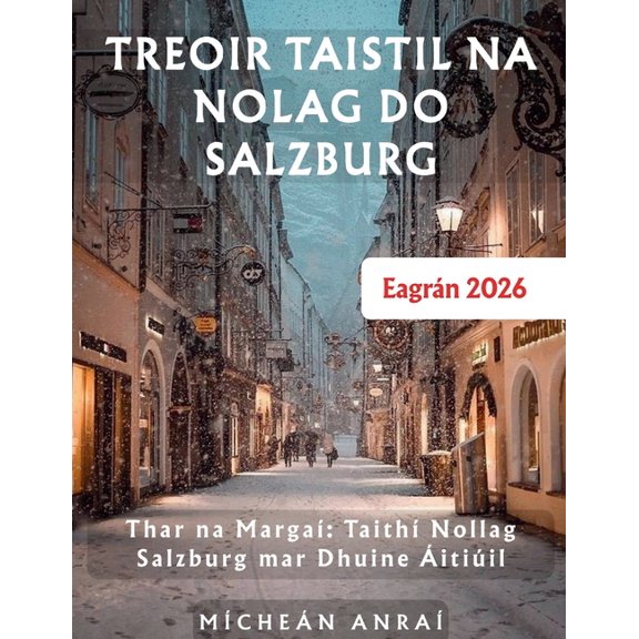 Treoir Taistil Na Nolag Do Salzburg 2026: Thar na Marga Taith Nollag Salzburg mar Dhuine itiil, (Paperback)