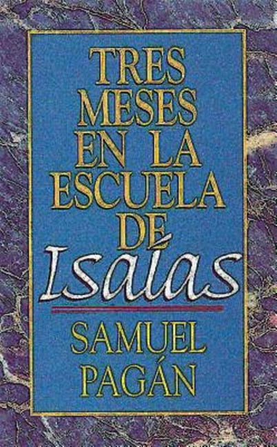 SAMUEL PAGAN Tres Meses En La Escuela de Isaias: Estudios Sobre El Libro de Isaias, (Paperback)
