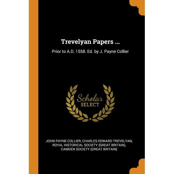 Trevelyan Papers ...: Prior to A.D. 1558. Ed. by J. Payne Collier Paperback