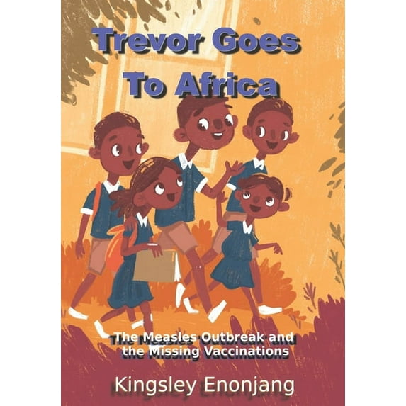 Trevor Goes To Africa: The Measles Outbreak and the Missing Vaccinations, (Paperback)