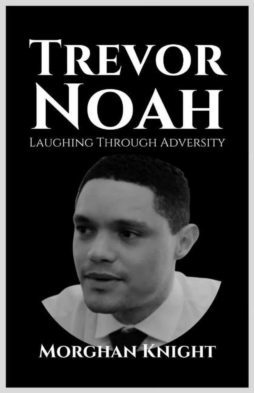 Trevor Noah: Laughing Through Adversity (Paperback) by Morghan Knight