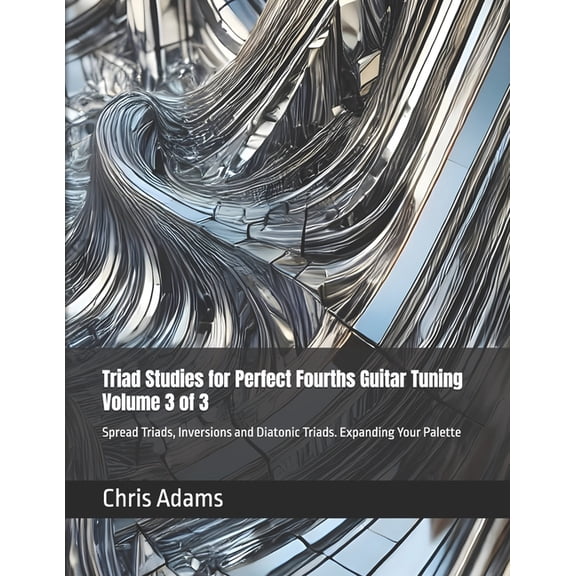 Triad Studies for Perfect Fourths Guitar Triad Studies for Perfect Fourths Guitar Tuning Volume 3 of 3: Spread Triads, Inversions and Diatonic Triads. Expanding , Book 3, (Paperback)