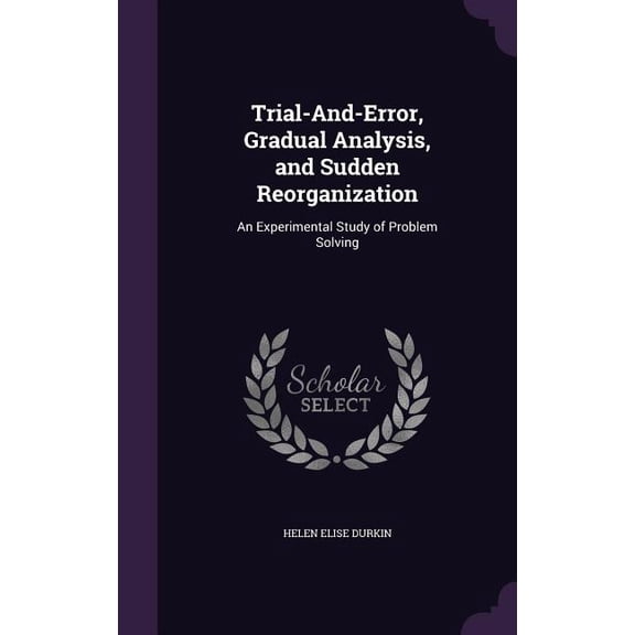Trial-And-Error, Gradual Analysis, and Sudden Reorganization : An Experimental Study of Problem Solving (Hardcover)