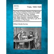 The Trial of Charles Random De Berenger, Sir Thomas Cochrane, Commonly Called Lord Cochrane, The Hon. Andrew Cochrane Jo, Paperback