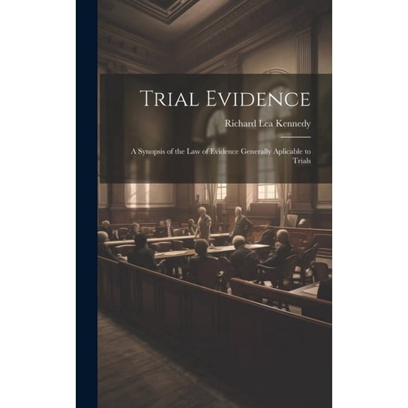 Trial Evidence; a Synopsis of the law of Evidence Generally Aplicable to Trials (Hardcover)