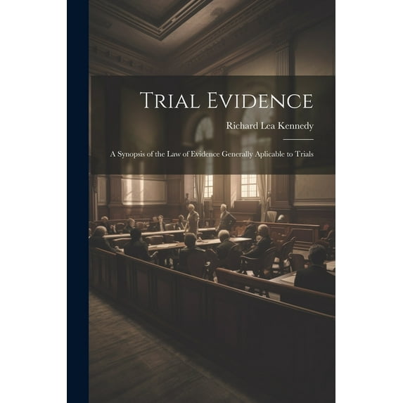 Trial Evidence; a Synopsis of the law of Evidence Generally Aplicable to Trials (Paperback)