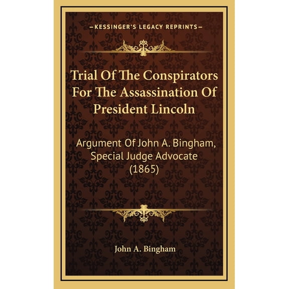Trial Of The Conspirators For The Assassination Of President Lincoln : Argument Of John A. Bingham, Special Judge Advocate (1865) (Hardcover)