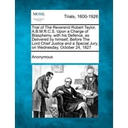 Trial of the Reverend Robert Taylor, A.B.M.R.C.S. Upon a Charge of Blasphemy, with His Defence, as Delivered by Himself, Before the Lord Chief Justice Paperback