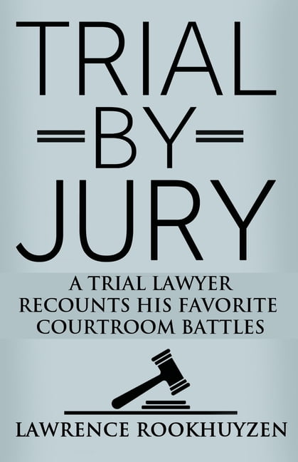 Trial by Jury: A Trial Lawyer Recounts His Favorite Courtroom Battles, (Paperback)