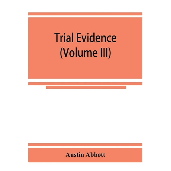 Trial evidence: the rules of evidence applicable on the trial of civil actions: including both causes of action and defe, (Paperback)