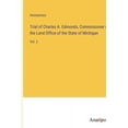 thumbnail image 1 of Trial of Charles A. Edmonds, Commissioner of the Land Office of the State of Michigan: Vol. 2, (Paperback), 1 of 1